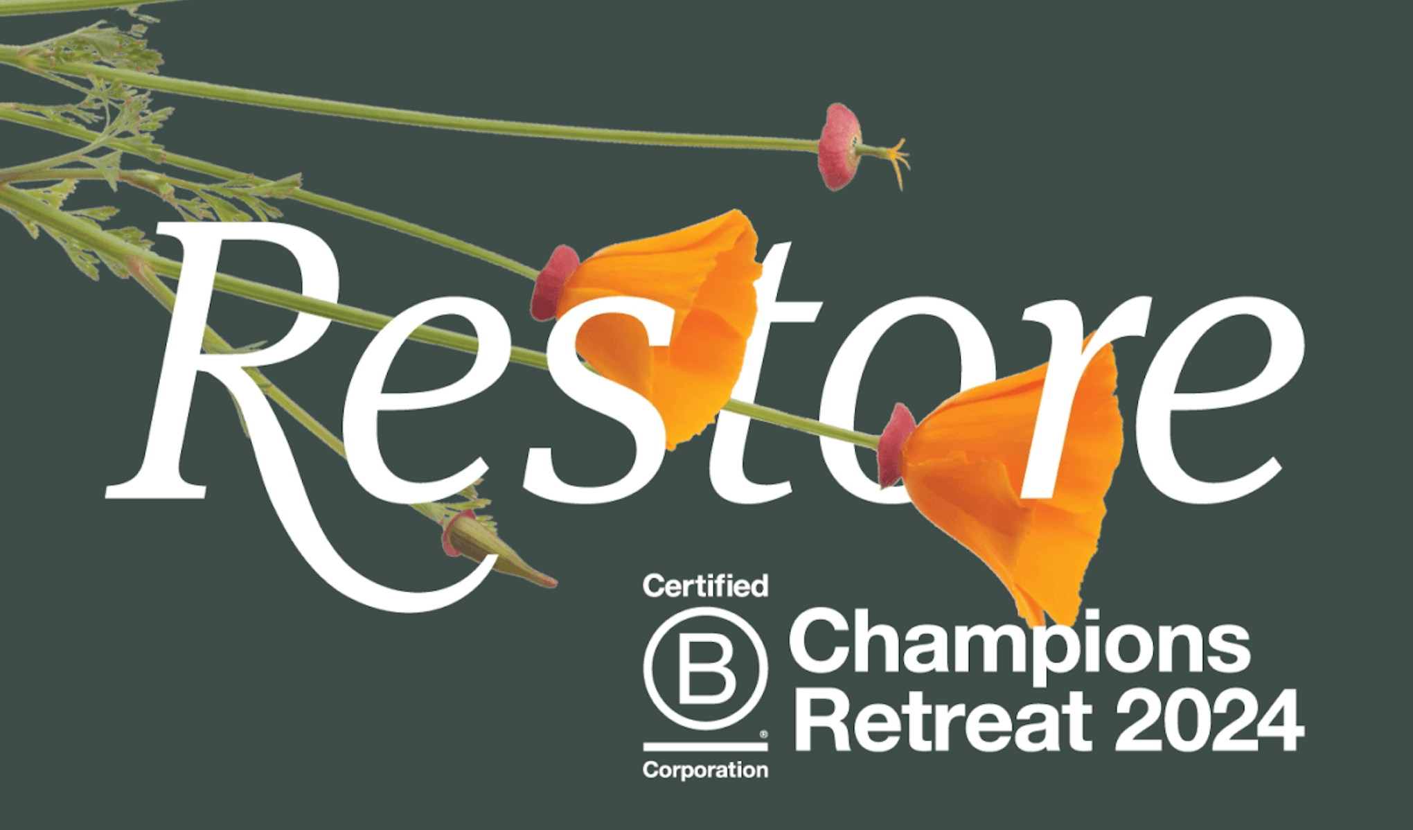 Green graphic with orange flowers that reads "Restore: Champions Retreat 2024" and includes the Certified B Corporation logo.